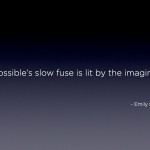 "The possible's slow fuse is lit by the imagination." - Emily Dickson Quote